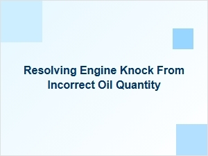 Resolving Knock Caused by Incorrect Oil Level