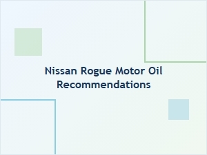Nissan Rogue Motor Oil Types and Recommendations