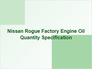 Factory Engine Oil Quantity for the Nissan Rogue
