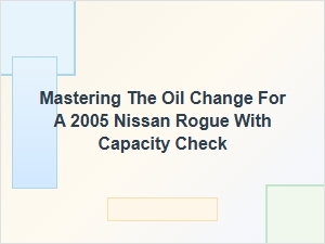 Mastering the Nissan Rogue Oil Change with Capacity Check
